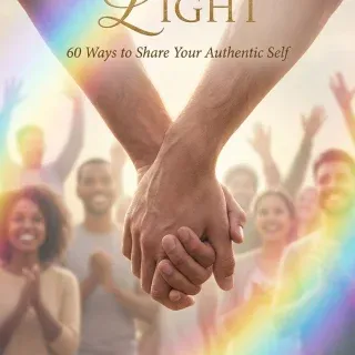 Coming Into the Light: 60 Ways to Share Your Authentic Self